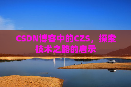CSDN博客中的CZS，探索技术之路的启示